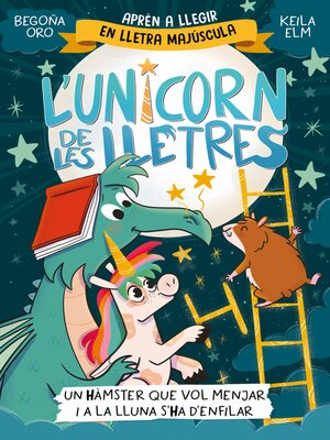 cover image of L'unicorn de les lletres 5--Un hàmster que vol menjar i a la Lluna s'ha d'enfilar